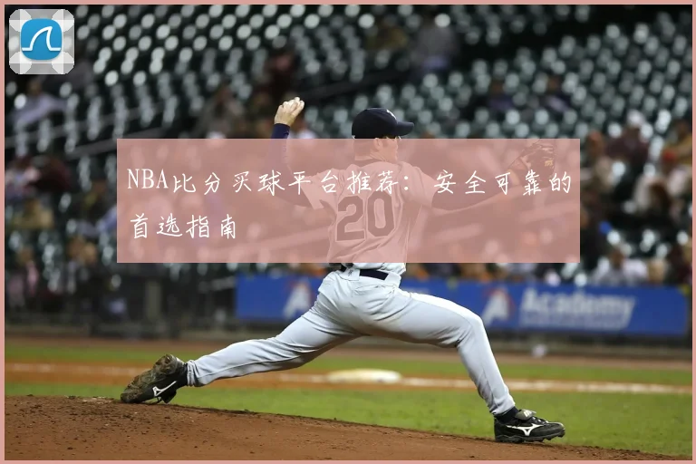NBA比分买球平台推荐：安全可靠的首选指南