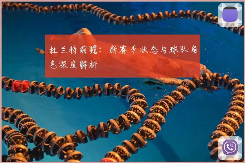 杜兰特前瞻:新赛季状态与球队角色深度解析