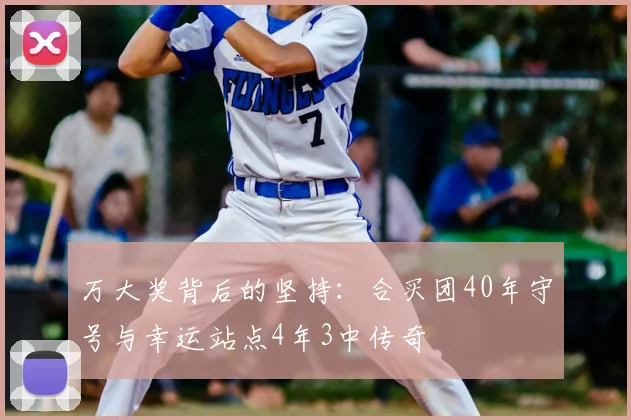 万大奖背后的坚持：合买团40年守号与幸运站点4年3中传奇